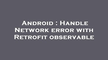 Android : Handle Network error with Retrofit observable