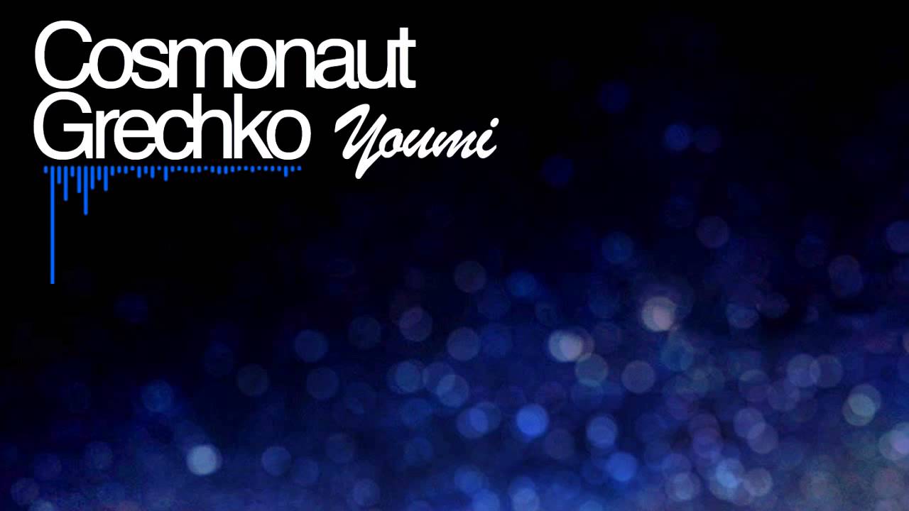 Cosmonaut Grechko - Youmi (Original Version) auf YouTube ansehen Cosmonaut Grechko - Youmi (Original Version) auf YouTube ansehen