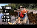 Fishing for Native Trout, 2 Nights Canoe Camping on the River