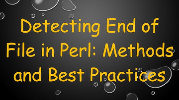 Detecting End of File in Perl: Methods and Best Practices