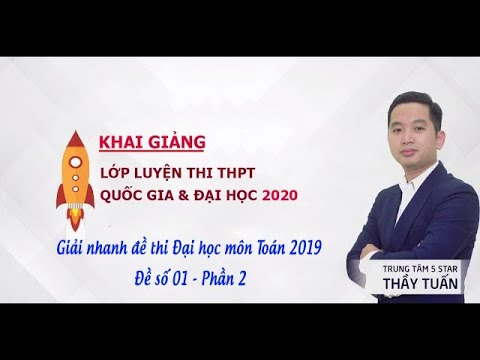 Luyện giải nhanh đề thi Đại học môn Toán 2019 | Đề số 01(P2)| Thầy Tuấn | Trung tâm 5 Star