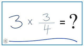 3 times 3/4   (Three times Three-Fourths)