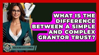 What Is The Difference Between A Simple And Complex Grantor Trust? - Wealth and Estate Planners