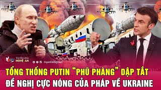 Toàn cảnh quốc tế : Tổng thống Putin “phũ phàng” dập tắt đề nghị cực nóng của Pháp về Ukraine