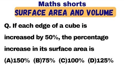 Q. If each edge of a cube is increased by 50%, the percentage increase in its surface area is.....