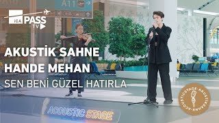 İGA Pass Akustik Sahne | Hande Meyhan - Sen Beni Güzel Hatırla