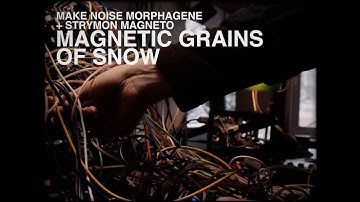 Magnetic grains of snow [ STRYMON MAGNETO + MAKE NOISE MORPHAGENE ]