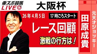 【東スポ競馬ライブ】元天才騎手・田原成貴氏「大阪杯2026」騎手目線で斬る！レース回顧~今日のレースを振り返ります~《東スポ競馬》