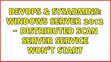 DevOps & SysAdmins: Windows Server 2012 - Distributed Scan Server service won