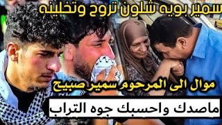 موال حزين الى المرحوم سمير صبيح - ماصدك واحسبك جوه التراب امس فوك الارض تتمشه وياي