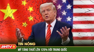 Mỹ hoãn áp thuế đối ứng 90 ngày, tăng thuế lên 125% với Trung Quốc | ANTV