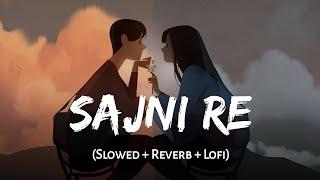Sajni Re slowed  Reverb  Arijit Singh  Laapataa Ladies  Lofi Version  Ssr Lofi