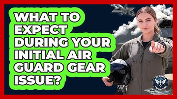 What To Expect During Your Initial Air Guard Gear Issue?