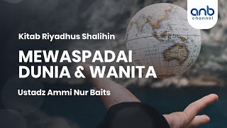 Mewaspadai Dunia & Wanita | Ustadz Ammi Nur Baits