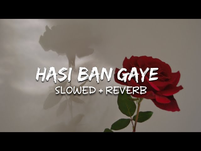 Hasi Ban Gaye (Slowed + Reverb) class=