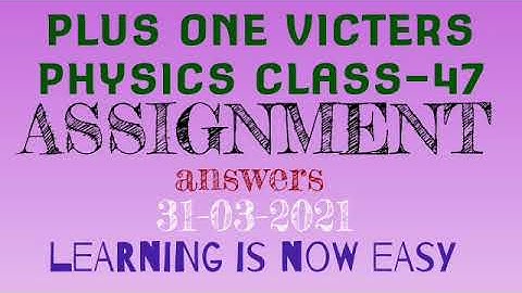 Plus one physics class-47 assignment answers 31-03-2021(victers)