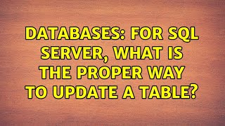 Databases: For SQL Server, What is the proper way to update a table (2 Solutions!!)