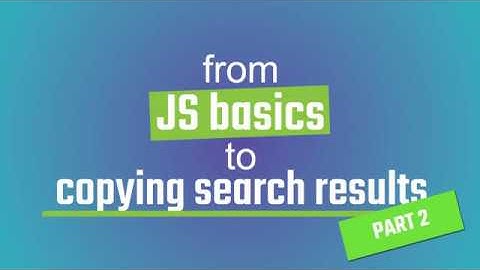 From JS basics to programmatically copying search results, part 2 of 3