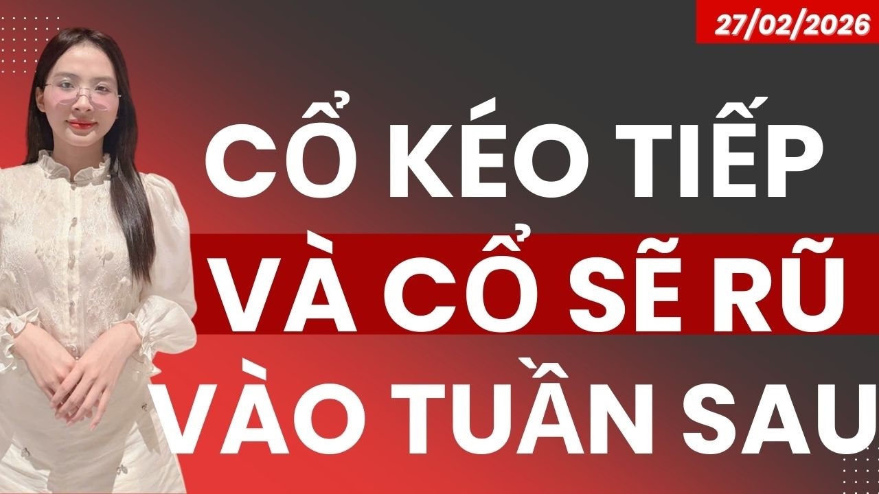 CỔ KÉO TIẾP VÀ CỔ SẼ RŨ LẠI VÀO TUẦN SAU