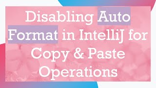 Disabling Auto Format in IntelliJ for Copy & Paste Operations