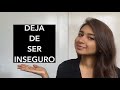 CÓMO DEJAR DE SER INSEGURO (5 CONSEJOS)