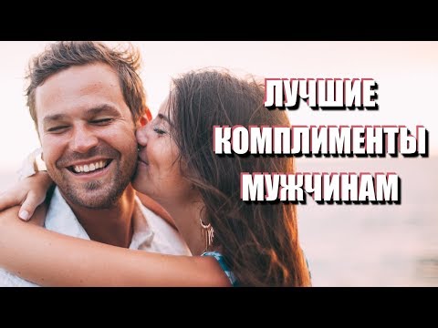 ЛУЧШИЕ КОМПЛИМЕНТЫ МУЖЧИНАМ. Рецепты влюбления. Красивые примеры