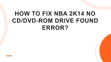 How to fix NBA 2K14 no CD/DVD-ROM drive found error?