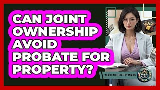 Can Joint Ownership Avoid Probate For Property?
