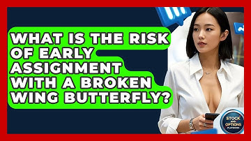 What Is The Risk Of Early Assignment With A Broken Wing Butterfly? - Stock and Options Playbook