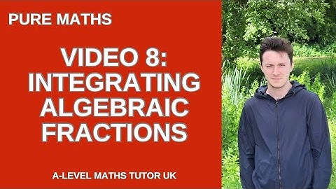 A-level Maths: Integration of Algebraic Fractions (PART 8)