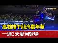 高雄端午龍舟嘉年華 一連3天愛河登場
