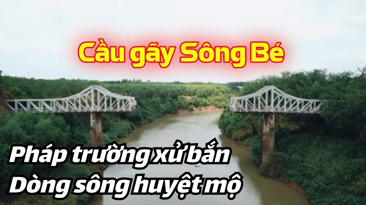 Cầu gãy Sông Bé và những câu chuyện lịch sử ít người biết