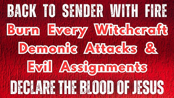 Back to Sender with Fire: Burn Every Evil Assignment, Witchcraft & Demonic Attacks | Blood of Jesus