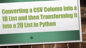 Converting a CSV Column into a 1D List and then Transforming it into a 2D List in Python