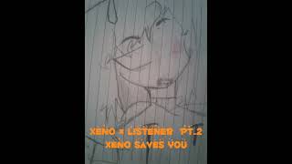 ~|Xeno × Listener|~ - ~|Xeno Saves You|~