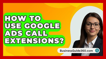 How To Use Google Ads Call Extensions? - BusinessGuide360.com