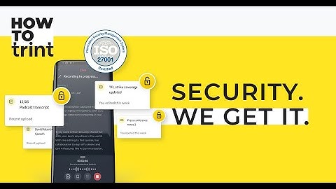 How to Trint - Security. We Get It.