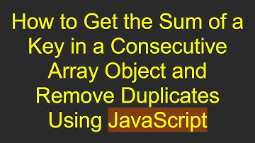 How to Get the Sum of a Key in a Consecutive Array Object and Remove Duplicates Using JavaScript
