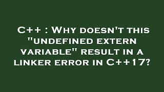 C++ : Why doesn't this "undefined extern variable" result in a linker error in C++17?