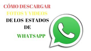 Cómo descargar los vídeos e imágenes de los estados de Whatsapp