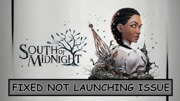 How To Fix South of Midnight Not Launching or Won