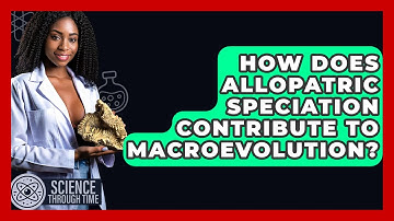 How Does Allopatric Speciation Contribute To Macroevolution? - Science Through Time