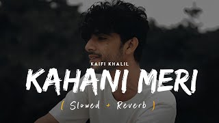 Kahani Meri Lofi (Slowed + Reverb) | Kaifi Khalil | Anmol Daniel