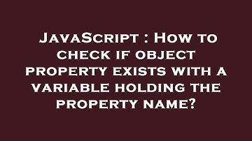 JavaScript : How to check if object property exists with a variable holding the property name?