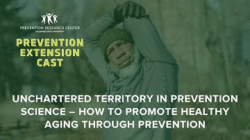 CSU Prevention Extension Cast - How to Promote Healthy Aging through Prevention