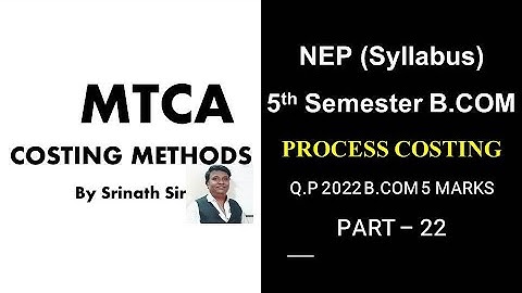 Process Costing PART 22 (MTCA/CM) B.COM 2022 Question Paper 5 Marks By Srinath Sir