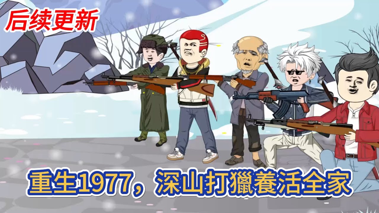 都市动画 | 后续更新《重生1977，深山打獵養活全家》傳奇雇傭兵重生1977，成了差點餓死的普通山民，早死的爸，病重的媽，年幼的弟妹，天崩開局！