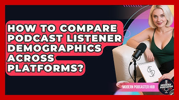 How To Compare Podcast Listener Demographics Across Platforms? - Modern Podcaster Hub