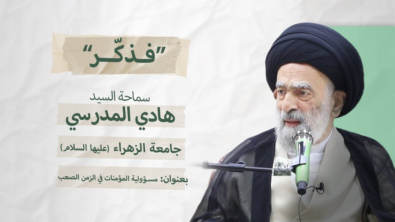 فذكر ــ مسؤولية المؤمنات في الزمن الصعب ــ سماحة آية الله السيد هادي المدرسي ـ جامعة الزهراء