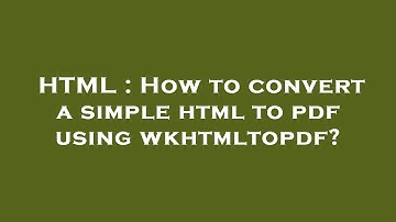 HTML : How to convert a simple html to pdf using wkhtmltopdf?